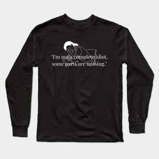 "I'm not a complete idiot, some parts are missing." Funny Quote Long Sleeve T-Shirt